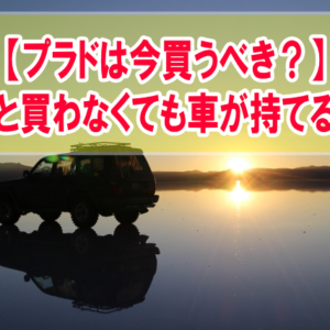 プラドは今買うべきか？リセールバリューは今後どうなる？結論と買わなくても新車が持てる方法