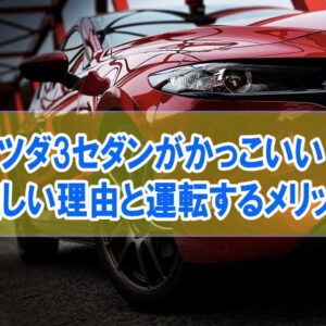 マツダ3セダンがかっこいい！運転するメリット５選と買わなくても新車を持てるお得な方法